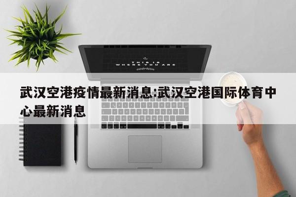 「武汉新增本土无症状18例」〃武汉新增3例确诊12例无症状-第1张图片